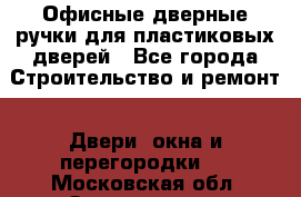 Офисные дверные ручки для пластиковых дверей - Все города Строительство и ремонт » Двери, окна и перегородки   . Московская обл.,Звенигород г.